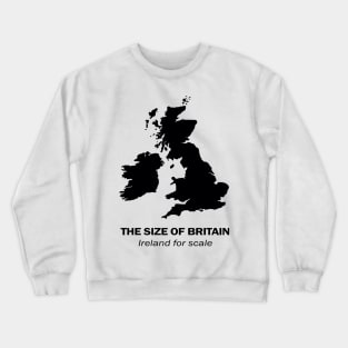 The Size Of Britain. Ireland For Scale. Crewneck Sweatshirt